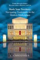 Mark Your Territory: Navigating Trademarks in the Modern Marketplace 1956905294 Book Cover