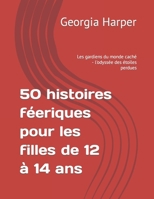 50 histoires féeriques pour les filles de 12 à 14 ans: Les gardiens du monde caché - l'odyssée des étoiles perdues (French Edition) B0CSBD3RHV Book Cover