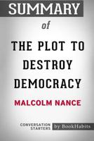 Summary of The Plot to Destroy Democracy by Malcolm Nance: Conversation Starters 1388338335 Book Cover