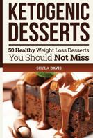 Ketosis: Keto: Ketogenic Diet: Ketogenic Desserts: 50 Healthy Weight Loss Desserts You Should Not Miss 1536950211 Book Cover