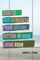 How to Gain Strength from Nature Sitting in Your Living Room: Tapping Natural Sources of Energy Wherever You Are B08P8KBGDW Book Cover