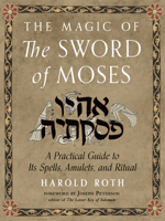 The Magic of the Sword of Moses: A Practical Guide to Its Spells, Amulets, and Ritual 1578637260 Book Cover