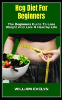 Hcg Diet For Beginners: The Beginners Guide To Lose Weight And Live A Healthy Life B0BF2ZR1ZS Book Cover