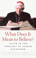 What Does It Mean to Believe? : Faith in the Thought of Joseph Ratzinger 1645850412 Book Cover