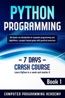 Python Programming: Learn Python in a Week and Master It. An Hands-On Introduction to Computer Programming and Algorithms, a Project-Based Guide with Practical Exercises B084DMXXMR Book Cover