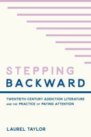 Stepping Backward: Twentieth-Century Addiction Literature and the Practice of Paying Attention 1496244389 Book Cover
