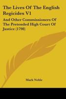 The Lives Of The English Regicides V1: And Other Commissioners Of The Pretended High Court Of Justice 1165804786 Book Cover
