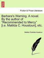 Barbara's Warning, by the Author of 'Recommended to Mercy', &C 1241379629 Book Cover