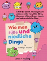 Wie man süße und niedliche Dinge für Anfänger zeichnet (Zeichenbuch - Geschenke Für Kinder) B0DWRF98KG Book Cover