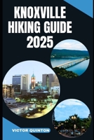 Knoxville Hiking Guide 2025: From Riverbanks to Ridge Lines: Knoxville's Scenic Trail Adventures B0FG2QN461 Book Cover