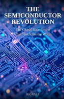 The Semiconductor Revolution: The Global Race for the Chip That Runs the World B0H1J7KPRT Book Cover