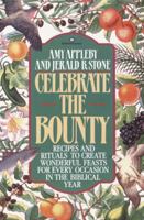 Celebrate the Bounty: Recipes and Rituals to Create Wonderful Feasts for Every Occasion in the Biblical Year 0345361296 Book Cover
