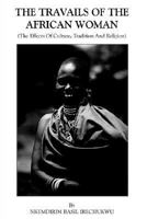 The Travails of the African Woman: (The Effects of Culture, Tradition and Religion) 1418405086 Book Cover
