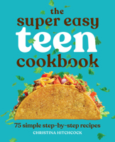 The Super Easy Teen Cookbook: 75 Simple Step-by-Step Recipes 1647398797 Book Cover