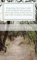 Running For Your Life: A Devotional For Women Who Run Slow, Walk Fast Or Jog With Reckless Abandon 0615526683 Book Cover