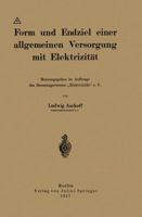 Form Und Endziel Einer Allgemeinen Versorgung Mit Elektrizitat: Herausgegeben Im Auftrage Des Beratungsvereins Elektrizitat E. V. 3642895069 Book Cover