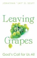 Leaving the Grapes: God's Call for Us All 146272633X Book Cover