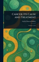 Cancer: Its Cause and Treatment 1023596857 Book Cover