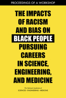 The Impacts of Racism and Bias on Black People Pursuing Careers in Science, Engineering, and Medicine: Proceedings of a Workshop 0309679540 Book Cover