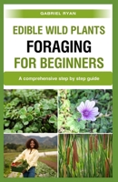 edible wild plants foraging for beginners: A comprehensive step by step guide B0CSXGHVX9 Book Cover
