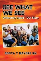 SEE WHAT WE SEE: DIFFERENTLY ABLED - OUR STORY 1791540309 Book Cover