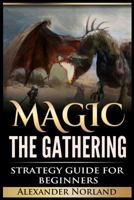 Magic The Gathering: Strategy Guide For Beginners (MTG, Best Strategies, Winning) 8293791012 Book Cover
