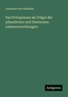 Das Protoplasma als Träger der pflanzlichen und thierischen Lebensverrichtungen 356395318X Book Cover