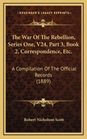 The War Of The Rebellion, Series One, V24, Part 3, Book 2, Correspondence, Etc.: A Compilation Of The Official Records 1168136598 Book Cover
