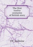 The First Twelve Centuries of British Story 5518807732 Book Cover