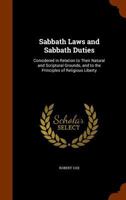 Sabbath Laws and Sabbath Duties: Considered in Relation to Their Natural and Scriptural Grounds, and to the Principles of Religious Liberty 1018408797 Book Cover