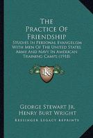 The Practice of Friendship: Studies in Personal Evangelism with Men of the United States Army and Navy in American Training Camps (Classic Reprint) 110450295X Book Cover