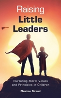Raising Little Leaders: Nurturing Moral Values and Principles in Children 154377492X Book Cover