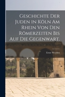Geschichte der Juden in Köln am Rhein von den Römerzeiten bis auf die Gegenwart. 101721610X Book Cover