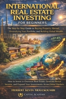 International Real Estate Investing for Beginners: The Step-by-Step Guide to Buying Property Abroad, Diversifying Your Portfolio, and Building Global ... Flow, Portfolio Growth & Financial Freedom) B0GV42YZSW Book Cover