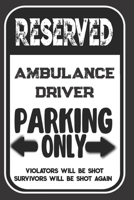 Reserved Ambulance Driver Parking Only. Violators Will Be Shot. Survivors Will Be Shot Again: Blank Lined Notebook | Thank You Gift For Ambulance Driver 1693973596 Book Cover