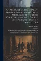 An Account of the Trial of William Brodie and George Smith, Before the High Court of Justiciary, on the 27th and 28th Days of August, 1788: For Break 1377477150 Book Cover