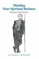 Minding Your Spiritual Business: Life Stories with Life Sense 0595263364 Book Cover