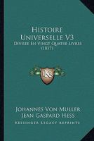Histoire Universelle V3: Divisee En Vingt Quatre Livres (1817) 1120495083 Book Cover