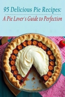95 Delicious Pie Recipes: A Pie Lover's Guide to Perfection B0C9S4VNNT Book Cover