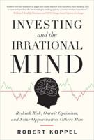 Investing and the Irrational Mind: Rethink Risk, Outwit Optimism, and Seize Opportunities Others Miss 0071753370 Book Cover