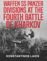 Waffen SS Panzer Divisions at the Fourth Battle of Kharkov B0BL52NNJ4 Book Cover