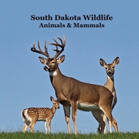South Dakota Animals and Mammals Wildlife Book : Great South Dakota Animals Book for Children of All Ages 1965098754 Book Cover