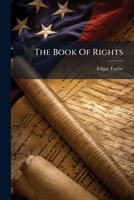 The Book Of Rights: Or Constitutional Acts And Parliamentary Proceedings Affecting Civil And Religious Liberty In England, From Magna Charta To The ... Arranged, With Notes And Observations 1174926635 Book Cover