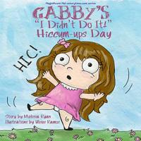 Gabby's "I Didn't Do It!" Hiccum-ups Day: Personalized Children's Books, Personalized Gifts, and Bedtime Stories 1507686412 Book Cover