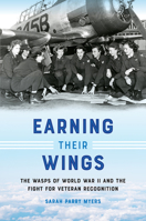 Earning Their Wings: The WASPs of World War II and the Fight for Veteran Recognition 1469675021 Book Cover