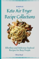 Simple Keto Air Fryer Recipe Collections: Effortless and Delicious Seafood Recipes for Busy People 1802696091 Book Cover