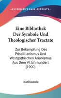 Eine Bibliothek Der Symbole Und Theologischer Tractate: Zur Bekampfung Des Priscillianismus Und Westgothischen Arianismus Aus Dem VI Jahrhundert (1900) 1161145958 Book Cover