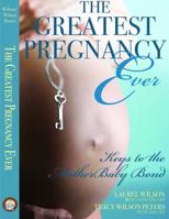 The Greatest Pregnancy Ever: Keys to the MotherBaby Bond 0615578985 Book Cover