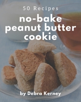 50 No-Bake Peanut Butter Cookie Recipes: A No-Bake Peanut Butter Cookie Cookbook for Your Gathering B08PJNXZ6P Book Cover