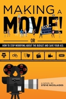 Making a Movie!: Or How to Stop Worrying About the Budget and Save Your Ass 1662857535 Book Cover